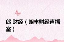 郎 财经（朗丰财经直播室）