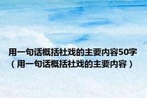用一句话概括社戏的主要内容50字（用一句话概括社戏的主要内容）