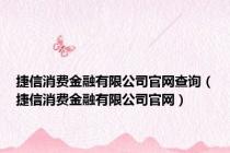 捷信消费金融有限公司官网查询（捷信消费金融有限公司官网）