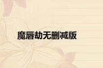魔唇劫无删减版
