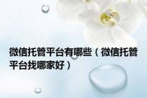 微信托管平台有哪些（微信托管平台找哪家好）