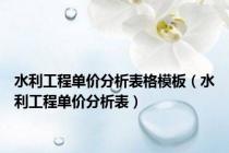水利工程单价分析表格模板（水利工程单价分析表）