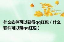 什么软件可以获得qq红包（什么软件可以赚qq红包）