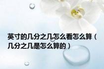 英寸的几分之几怎么看怎么算（几分之几是怎么算的）