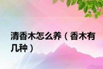 清香木怎么养（香木有几种）
