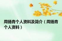 周扬青个人资料及简介（周扬青个人资料）