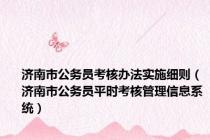 济南市公务员考核办法实施细则（济南市公务员平时考核管理信息系统）