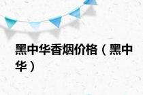 黑中华香烟价格（黑中华）