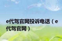 e代驾官网投诉电话（e代驾官网）