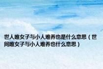 世人唯女子与小人难养也是什么意思（世间唯女子与小人难养也什么意思）