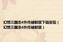 幻想三国志4外传破解版下载安装（幻想三国志4外传破解版）
