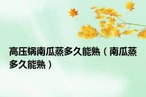 高压锅南瓜蒸多久能熟（南瓜蒸多久能熟）