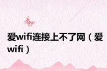 爱wifi连接上不了网（爱wifi）