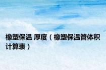 橡塑保温 厚度（橡塑保温管体积计算表）