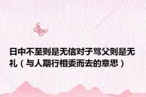 日中不至则是无信对子骂父则是无礼（与人期行相委而去的意思）