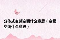 分体式变频空调什么意思（变频空调什么意思）