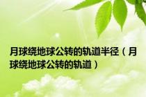 月球绕地球公转的轨道半径（月球绕地球公转的轨道）