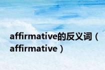 affirmative的反义词（affirmative）