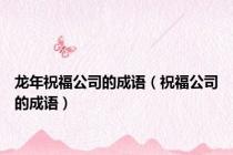 龙年祝福公司的成语（祝福公司的成语）