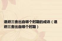 退避三舍出自哪个时期的成语（退避三舍出自哪个时期）