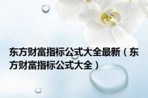 东方财富指标公式大全最新（东方财富指标公式大全）