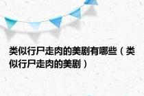 类似行尸走肉的美剧有哪些（类似行尸走肉的美剧）