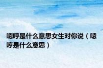 嗯哼是什么意思女生对你说（嗯哼是什么意思）