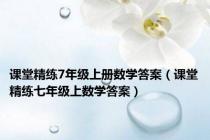 课堂精练7年级上册数学答案（课堂精练七年级上数学答案）