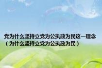 党为什么坚持立党为公执政为民这一理念（为什么坚持立党为公执政为民）