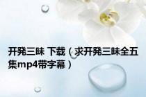 开発三昧 下载（求开発三昧全五集mp4带字幕）