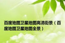 百度地图卫星地图高清街景（百度地图卫星地图全景）