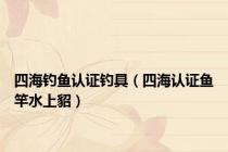 四海钓鱼认证钓具（四海认证鱼竿水上貂）