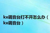 kx调音台打不开怎么办（kx调音台）