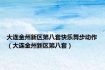 大连金州新区第八套快乐舞步动作（大连金州新区第八套）