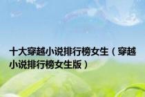十大穿越小说排行榜女生（穿越小说排行榜女生版）