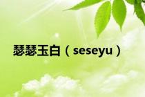 瑟瑟玉白（seseyu）