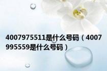 4007975511是什么号码（4007995559是什么号码）