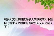 观乎天文以察时变观乎人文以化成天下出自（观乎天文以察时变观乎人文以化成天下）
