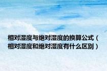 相对湿度与绝对湿度的换算公式（相对湿度和绝对湿度有什么区别）