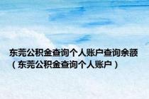 东莞公积金查询个人账户查询余额（东莞公积金查询个人账户）