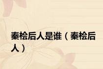 秦桧后人是谁（秦桧后人）