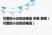 可爱的小动物简笔画 呆萌 萌萌（可爱的小动物简笔画）
