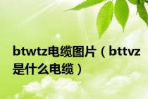 btwtz电缆图片（bttvz是什么电缆）