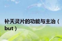 补天灵片的功能与主治（but）