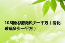 108钢化玻璃多少一平方（钢化玻璃多少一平方）
