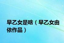 早乙女是啥（早乙女由依作品）