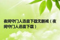 夜间守门人迅雷下载无删减（夜间守门人迅雷下载）