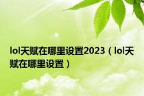lol天赋在哪里设置2023（lol天赋在哪里设置）