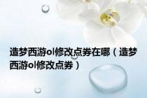 造梦西游ol修改点券在哪（造梦西游ol修改点券）
