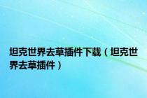 坦克世界去草插件下载（坦克世界去草插件）